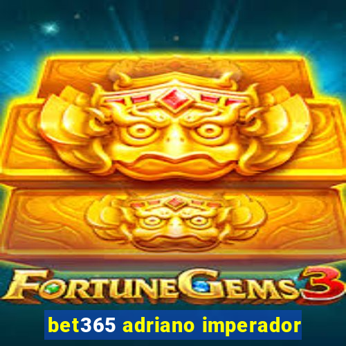 bet365 adriano imperador